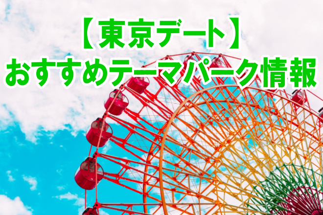 東京のテーマパーク、遊園地デートにおすすめ人気スポットの混雑、割引情報まとめ