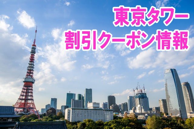 東京タワーの割引クーポン情報！前売り券やjaf、ベネフィットなど入場チケット